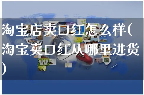 淘宝店卖口红怎么样(淘宝卖口红从哪里进货)_https://www.czttao.com_电商运营_第1张