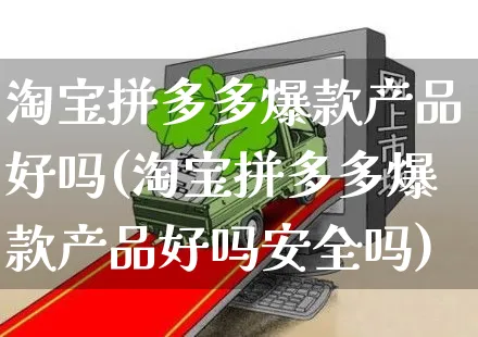 淘宝拼多多爆款产品好吗(淘宝拼多多爆款产品好吗安全吗)_https://www.czttao.com_拼多多电商_第1张