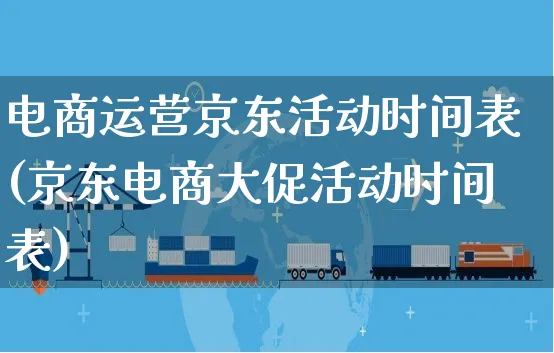 电商运营京东活动时间表(京东电商大促活动时间表)_https://www.czttao.com_京东电商_第1张