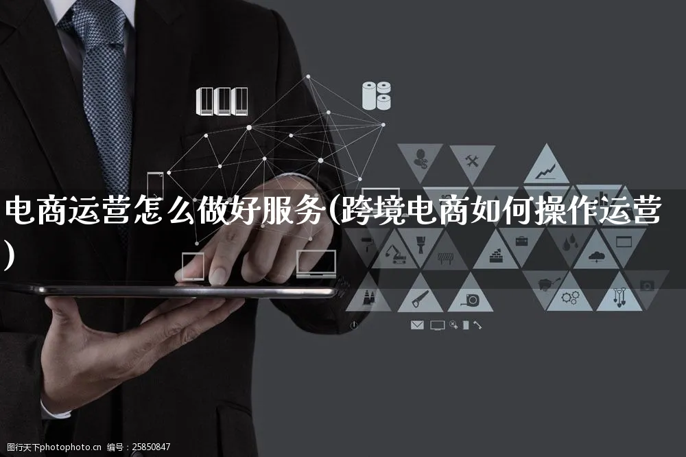 电商运营怎么做好服务(跨境电商如何操作运营)_https://www.czttao.com_电商资讯_第1张