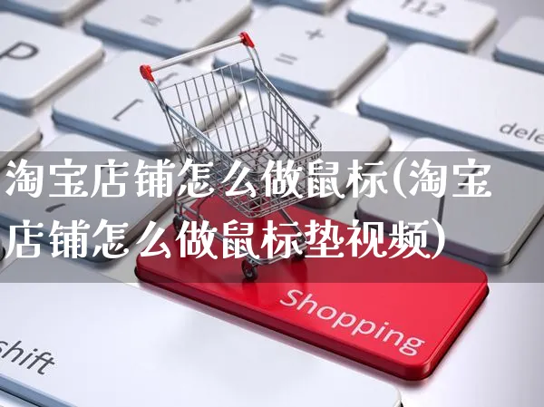 淘宝店铺怎么做鼠标(淘宝店铺怎么做鼠标垫视频)_https://www.czttao.com_淘宝电商_第1张