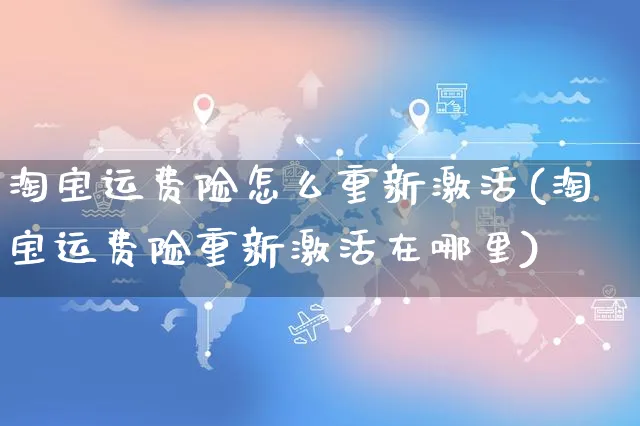 淘宝运费险怎么重新激活(淘宝运费险重新激活在哪里)_https://www.czttao.com_店铺装修_第1张