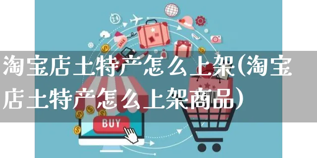 淘宝店土特产怎么上架(淘宝店土特产怎么上架商品)_https://www.czttao.com_视频/直播带货_第1张