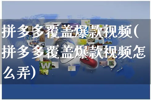 拼多多覆盖爆款视频(拼多多覆盖爆款视频怎么弄)_https://www.czttao.com_拼多多电商_第1张