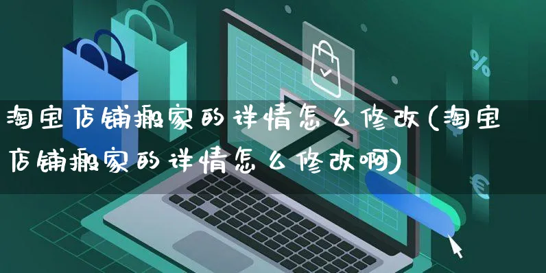 淘宝店铺搬家的详情怎么修改(淘宝店铺搬家的详情怎么修改啊)_https://www.czttao.com_闲鱼电商_第1张