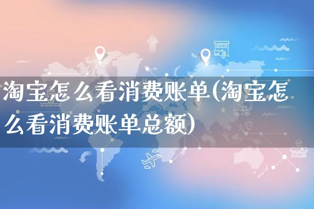 淘宝怎么看消费账单(淘宝怎么看消费账单总额)_https://www.czttao.com_视频/直播带货_第1张