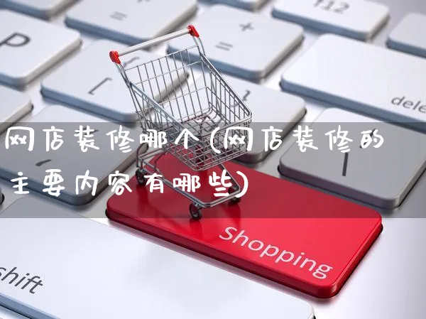 网店装修哪个(网店装修的主要内容有哪些)_https://www.czttao.com_店铺规则_第1张