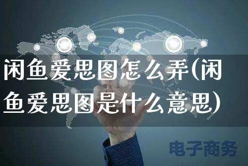 闲鱼爱思图怎么弄(闲鱼爱思图是什么意思)_https://www.czttao.com_闲鱼电商_第1张