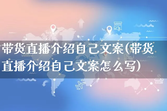 带货直播介绍自己文案(带货直播介绍自己文案怎么写)_https://www.czttao.com_视频/直播带货_第1张