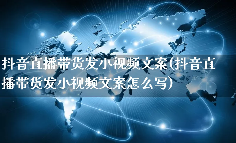 抖音直播带货发小视频文案(抖音直播带货发小视频文案怎么写)_https://www.czttao.com_视频/直播带货_第1张