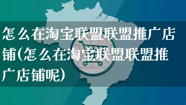 怎么在淘宝联盟联盟推广店铺(怎么在淘宝联盟联盟推广店铺呢)_https://www.czttao.com_拼多多电商_第1张