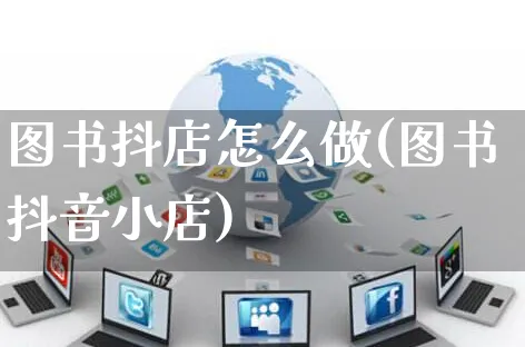 图书抖店怎么做(图书抖音小店)_https://www.czttao.com_抖音小店_第1张