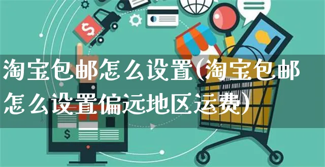 淘宝包邮怎么设置(淘宝包邮怎么设置偏远地区运费)_https://www.czttao.com_视频/直播带货_第1张