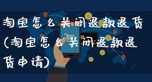 淘宝怎么关闭退款退货(淘宝怎么关闭退款退货申请)_https://www.czttao.com_淘宝电商_第1张