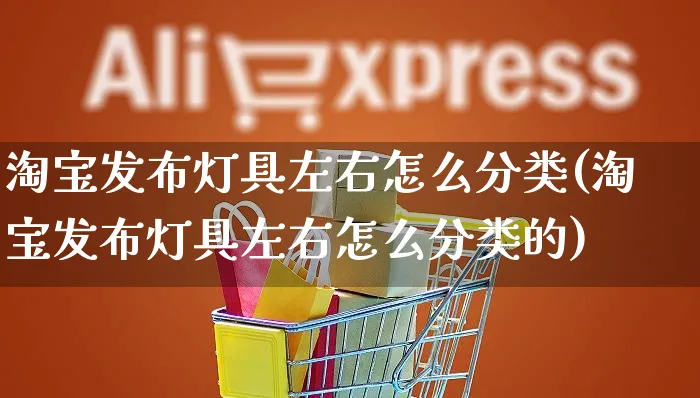 淘宝发布灯具左右怎么分类(淘宝发布灯具左右怎么分类的)_https://www.czttao.com_开店技巧_第1张