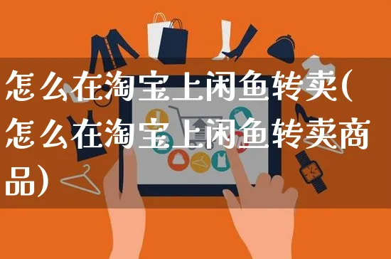 怎么在淘宝上闲鱼转卖(怎么在淘宝上闲鱼转卖商品)_https://www.czttao.com_电商运营_第1张