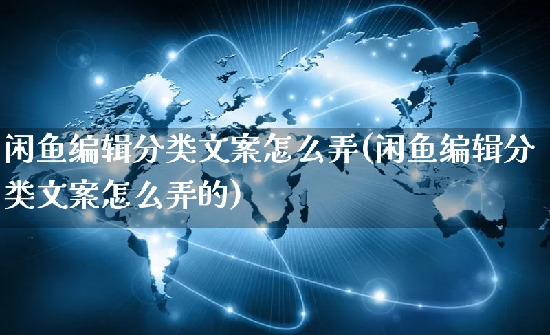 闲鱼编辑分类文案怎么弄(闲鱼编辑分类文案怎么弄的)_https://www.czttao.com_闲鱼电商_第1张