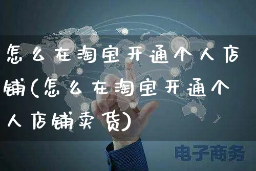 怎么在淘宝开通个人店铺(怎么在淘宝开通个人店铺卖货)_https://www.czttao.com_店铺规则_第1张