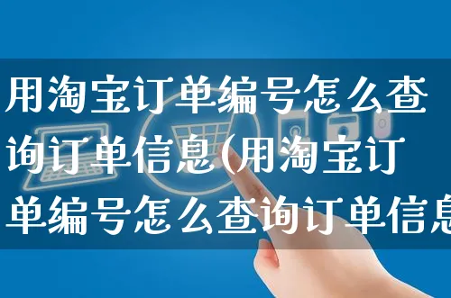 用淘宝订单编号怎么查询订单信息(用淘宝订单编号怎么查询订单信息呢)_https://www.czttao.com_淘宝电商_第1张