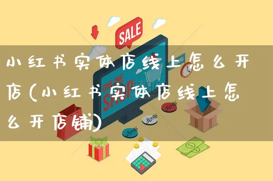 小红书实体店线上怎么开店(小红书实体店线上怎么开店铺)_https://www.czttao.com_小红书_第1张