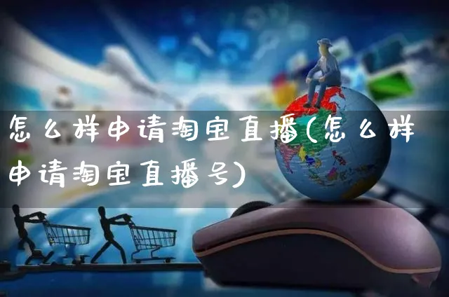 怎么样申请淘宝直播(怎么样申请淘宝直播号)_https://www.czttao.com_视频/直播带货_第1张