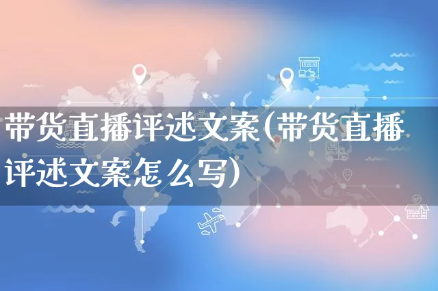 带货直播评述文案(带货直播评述文案怎么写)_https://www.czttao.com_视频/直播带货_第1张