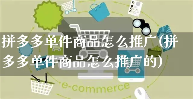 拼多多单件商品怎么推广(拼多多单件商品怎么推广的)_https://www.czttao.com_京东电商_第1张