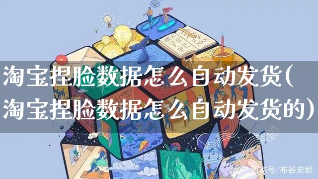 淘宝捏脸数据怎么自动发货(淘宝捏脸数据怎么自动发货的)_https://www.czttao.com_电商资讯_第1张