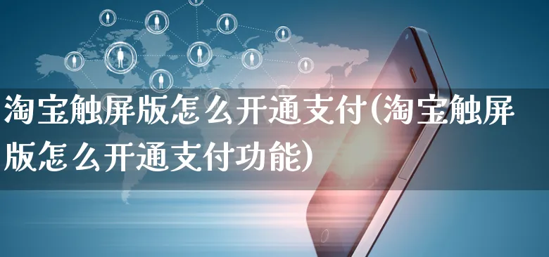 淘宝触屏版怎么开通支付(淘宝触屏版怎么开通支付功能)_https://www.czttao.com_淘宝电商_第1张