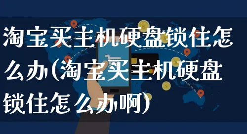 淘宝买主机硬盘锁住怎么办(淘宝买主机硬盘锁住怎么办啊)_https://www.czttao.com_亚马逊电商_第1张