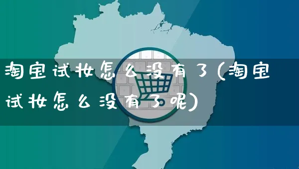 淘宝试妆怎么没有了(淘宝试妆怎么没有了呢)_https://www.czttao.com_店铺装修_第1张