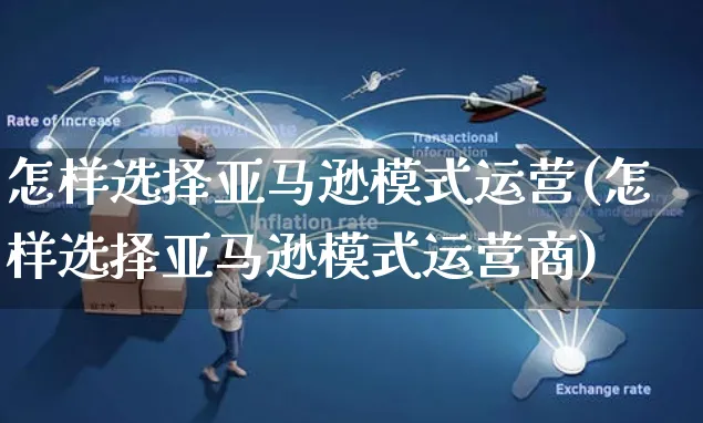 怎样选择亚马逊模式运营(怎样选择亚马逊模式运营商)_https://www.czttao.com_亚马逊电商_第1张