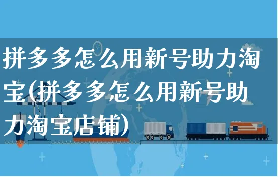 拼多多怎么用新号助力淘宝(拼多多怎么用新号助力淘宝店铺)_https://www.czttao.com_电商资讯_第1张