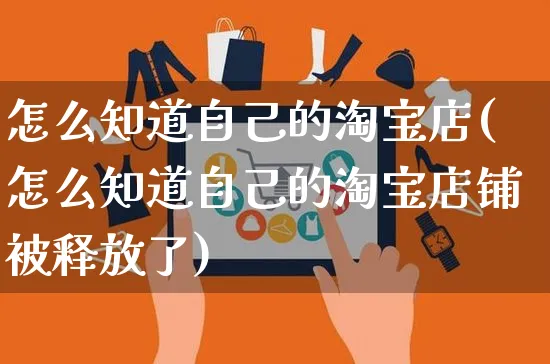 怎么知道自己的淘宝店(怎么知道自己的淘宝店铺被释放了)_https://www.czttao.com_亚马逊电商_第1张