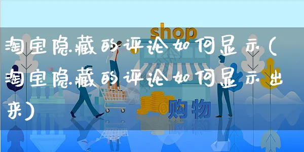 淘宝隐藏的评论如何显示(淘宝隐藏的评论如何显示出来)_https://www.czttao.com_淘宝电商_第1张