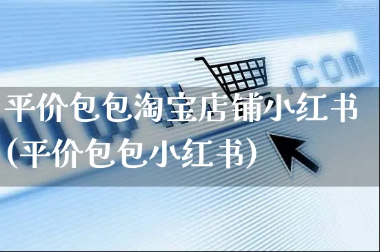 平价包包淘宝店铺小红书(平价包包小红书)_https://www.czttao.com_小红书_第1张