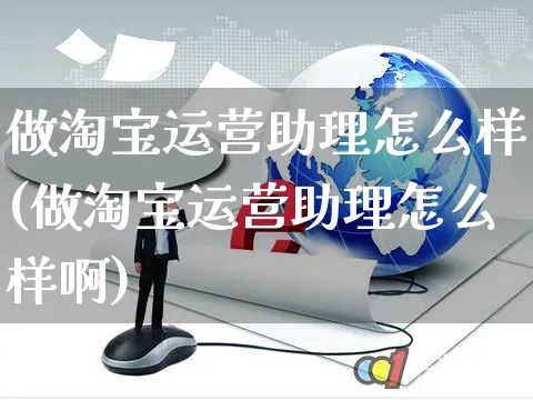 做淘宝运营助理怎么样(做淘宝运营助理怎么样啊)_https://www.czttao.com_亚马逊电商_第1张