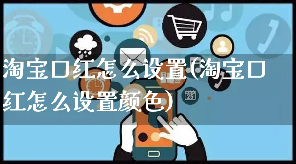 淘宝口红怎么设置(淘宝口红怎么设置颜色)_https://www.czttao.com_电商运营_第1张