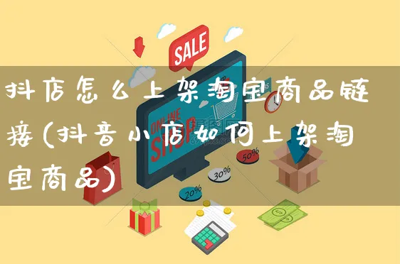 抖店怎么上架淘宝商品链接(抖音小店如何上架淘宝商品)_https://www.czttao.com_抖音小店_第1张