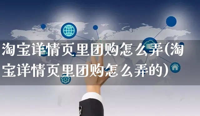 淘宝详情页里团购怎么弄(淘宝详情页里团购怎么弄的)_https://www.czttao.com_视频/直播带货_第1张