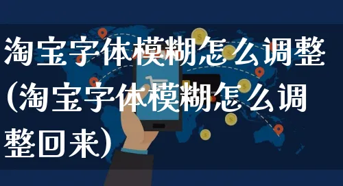 淘宝字体模糊怎么调整(淘宝字体模糊怎么调整回来)_https://www.czttao.com_店铺规则_第1张