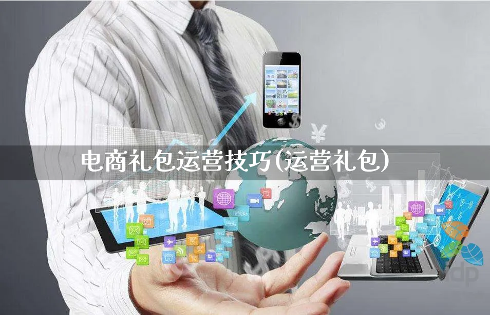 电商礼包运营技巧(运营礼包)_https://www.czttao.com_电商运营_第1张