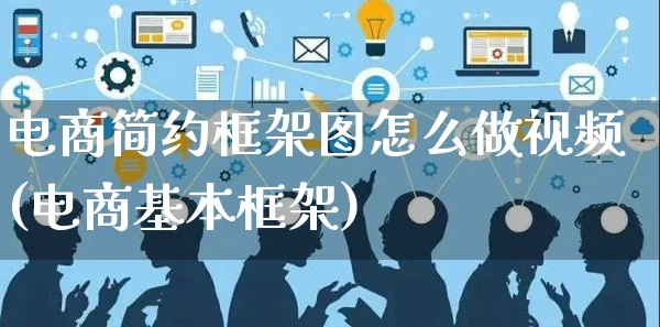 电商简约框架图怎么做视频(电商基本框架)_https://www.czttao.com_视频/直播带货_第1张