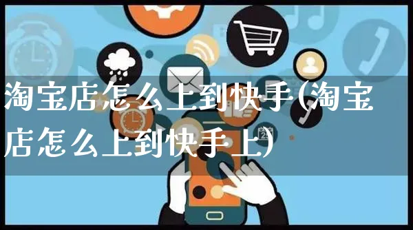 淘宝店怎么上到快手(淘宝店怎么上到快手上)_https://www.czttao.com_店铺装修_第1张