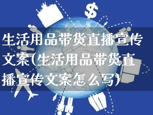 生活用品带货直播宣传文案(生活用品带货直播宣传文案怎么写)_https://www.czttao.com_视频/直播带货_第1张