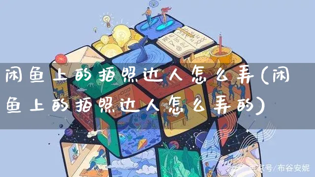 闲鱼上的拍照达人怎么弄(闲鱼上的拍照达人怎么弄的)_https://www.czttao.com_闲鱼电商_第1张