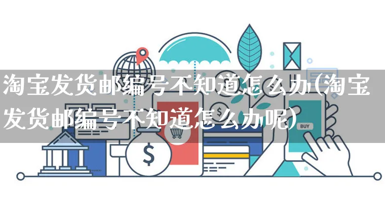 淘宝发货邮编号不知道怎么办(淘宝发货邮编号不知道怎么办呢)_https://www.czttao.com_拼多多电商_第1张