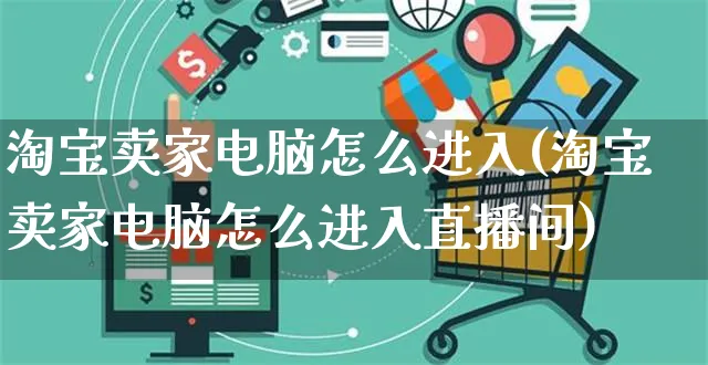 淘宝卖家电脑怎么进入(淘宝卖家电脑怎么进入直播间)_https://www.czttao.com_视频/直播带货_第1张