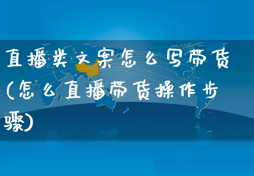 直播类文案怎么写带货(怎么直播带货操作步骤)_https://www.czttao.com_视频/直播带货_第1张