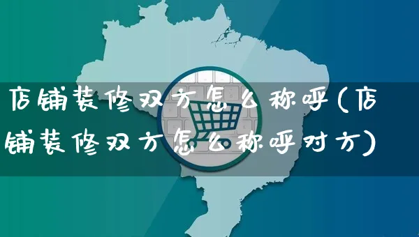 店铺装修双方怎么称呼(店铺装修双方怎么称呼对方)_https://www.czttao.com_店铺装修_第1张